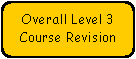 Rounded Rectangle: Overall Level 3 Course Revision