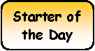 Rounded Rectangle: Starter of the Day